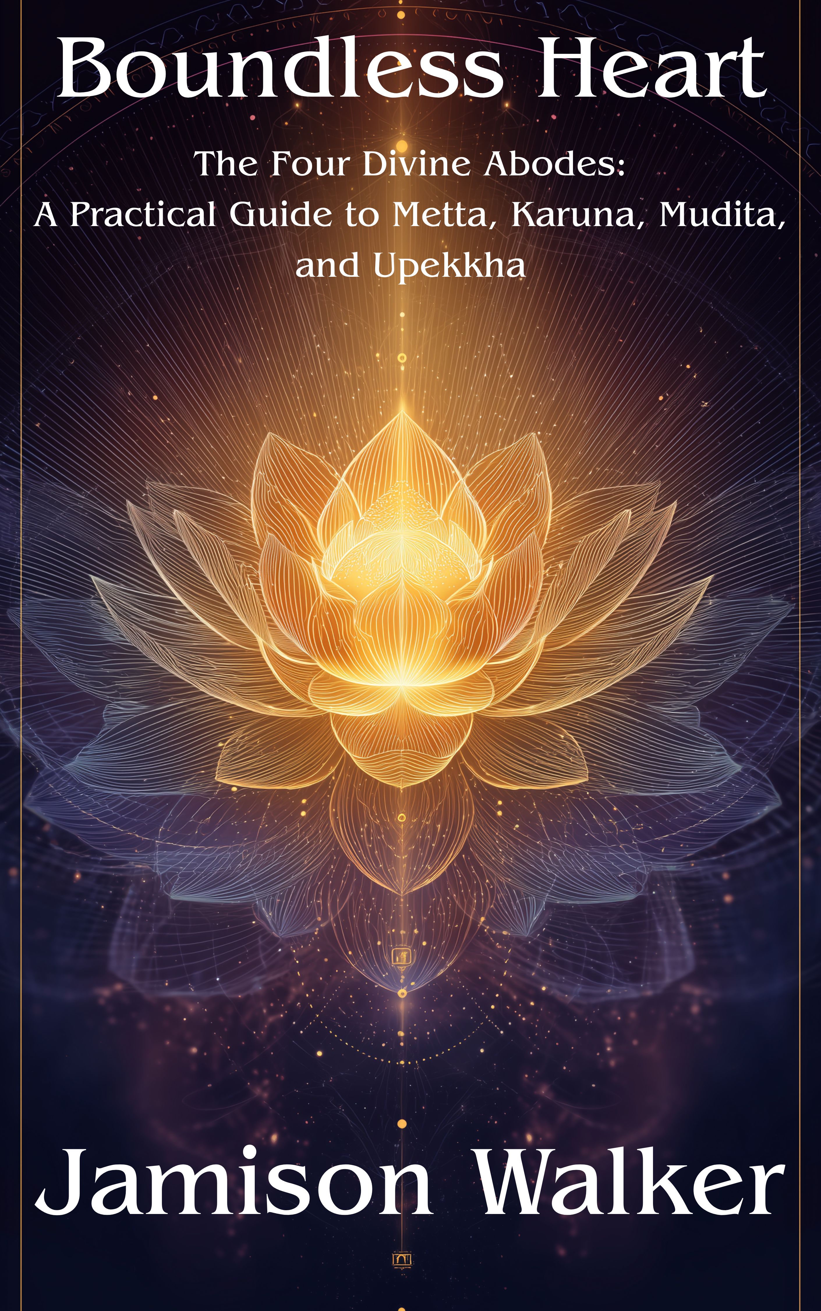 Boundless Heart: The Four Divine Abodes - A Practical Guide to Metta, Karuna, Mudita, and Upekkha
